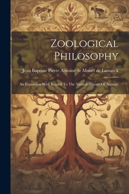 Zoological Philosophy: An Exposition With Regard To The Natural History Of Animals - Jean Baptiste Pierre Antoine de Monet (Creator)