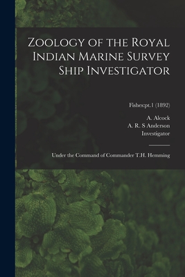 Zoology of the Royal Indian Marine Survey Ship Investigator: Under the Command of Commander T.H. Hemming; Fishes: pt.1 (1892) - Alcock, A (Alfred) 1859-1933 (Creator), and Anderson, A R S (Creator), and Investigator (Marine Survey Ship) (Creator)