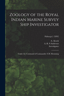 Zoology of the Royal Indian Marine Survey Ship Investigator Under the Command of Commander T. H. Hemming