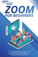 Zoom for Beginners: Learn how to manage your classroom correctly, thanks to zoom cloud meetings. Make webinars, live streams, and conferences easy even if you start from scratch.