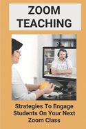 Zoom Teaching: Strategies To Engage Students On Your Next Zoom Class: Zoom Ideas For Teachers