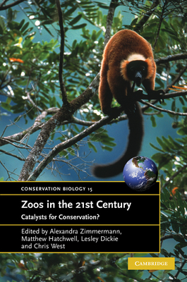 Zoos in the 21st Century: Catalysts for Conservation? - Zimmermann, Alexandra (Editor), and Hatchwell, Matthew (Editor), and Dickie, Lesley A. (Editor)