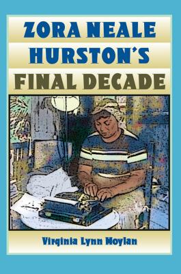 Zora Neale Hurston's Final Decade - Moylan, Virginia Lynn