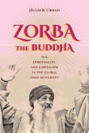 Zorba the Buddha: Sex, Spirituality, and Capitalism in the Global Osho Movement