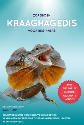 Zorgboek Kraaghagedis Voor Beginners Chlamydosaurus Kingii Gids Voor Beginners: Kraaghagedisverzorging of Kraaghagedisboek, Huisdier Kraaghagedissen. - Kemp, Dale