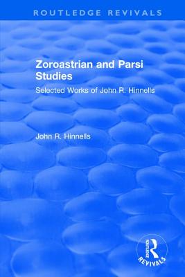 Zoroastrian and Parsi Studies: Selected Works of John R.Hinnells - Hinnells, John