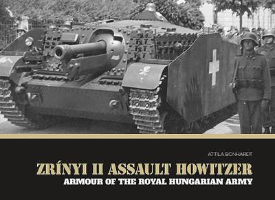 Zrnyi II Assault Howitzer: Armour of the Royal Hungarian Army - Bonhardt, Attila