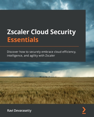 Zscaler Cloud Security Essentials: Discover how to securely embrace cloud efficiency, intelligence, and agility with Zscaler - Devarasetty, Ravi