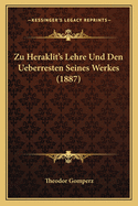 Zu Heraklit's Lehre Und Den Ueberresten Seines Werkes (1887)