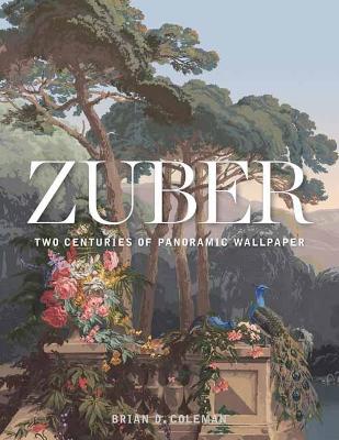 Zuber: Two Centuries of Panoramic Wallpaper - Coleman, Brian, and Neitzel, John (Photographer)