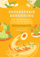 Zuckerfreie Ernhrung: Ses Ade! Gesund genieen - 14 Tage Zuckerfrei-Challenge fr mehr Vitalitt und Wohlbefinden (Zuckerfreie Ernhrungstipps & Rezepte fr eine gesunde Ernhrung ohne Zucker)