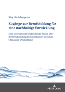 Zugaenge Zur Berufsbildung Fuer Eine Nachhaltige Entwicklung: Eine International Vergleichende Studie Ueber Die Berufsbildung Im Einzelhandel Zwischen China Und Deutschland