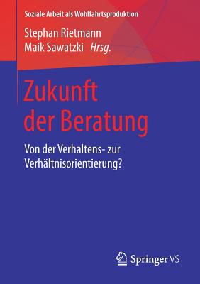 Zukunft Der Beratung: Von Der Verhaltens- Zur Verh?ltnisorientierung? - Rietmann, Stephan (Editor), and Sawatzki, Maik (Editor)