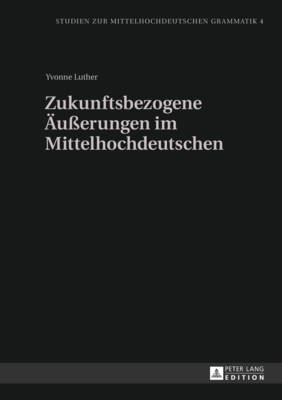 Zukunftsbezogene Aeu?erungen Im Mittelhochdeutschen - Solms, Hans-Joachim (Editor), and Luther, Yvonne