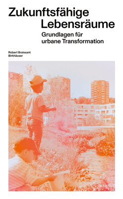 Zukunftsfhige Lebensrume: Grundlagen fr urbane Transformation - Braissant, Robert