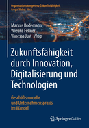 Zukunftsf?higkeit Durch Innovation, Digitalisierung Und Technologien: Gesch?ftsmodelle Und Unternehmenspraxis Im Wandel