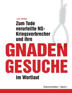 Zum Tode verurteilte NS-Kriegsverbrecher und ihre Gnadengesuche im Wortlaut: Dokumentation - Band 1