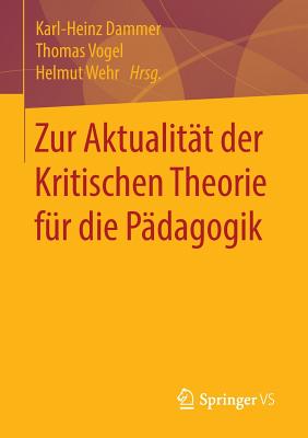 Zur Aktualitat Der Kritischen Theorie Fur Die Padagogik - Dammer, Karl-Heinz (Editor), and Vogel, Thomas (Editor), and Wehr, Helmut (Editor)