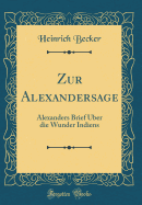 Zur Alexandersage: Alexanders Brief ?ber Die Wunder Indiens (Classic Reprint)