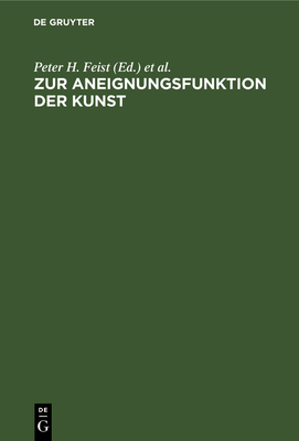 Zur Aneignungsfunktion der Kunst - Feist, Peter H (Editor), and Faustmann, Kurt (Editor), and Franz, Michael (Editor)
