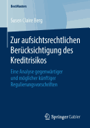 Zur Aufsichtsrechtlichen Bercksichtigung Des Kreditrisikos: Eine Analyse Gegenwrtiger Und Mglicher Knftiger Regulierungsvorschriften