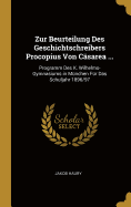 Zur Beurteilung Des Geschichtschreibers Procopius Von Casarea ...: Programm Des K. Wilhelms-Gymnasiums in Munchen Fur Das Schuljahr 1896/97