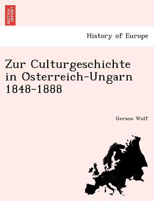 Zur Culturgeschichte in O Sterreich-Ungarn 1848-1888 - Wolf, Gerson