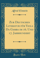 Zur Deutschen Literatur Fur Viola Da Gamba Im 16. Und 17. Jahrhundert (Classic Reprint)