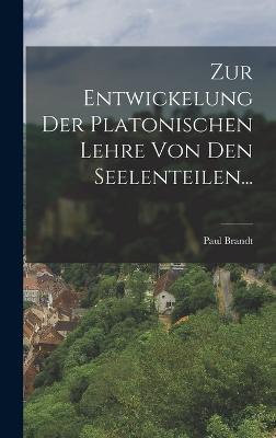 Zur Entwickelung der Platonischen Lehre von den Seelenteilen... - Brandt, Paul