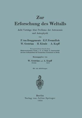 Zur Erforschung Des Weltalls: Acht Vortrage Uber Probleme Der Astronomie Und Astrophysik - Bruggencate, P Ten, and Freundlich, E F, and Grotrian, W (Editor)