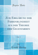 Zur Erklarung Der Farbenblindheit Aus Der Theorie Der Gegenfarben, Vol. 1 (Classic Reprint)