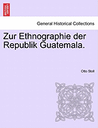 Zur Ethnographie Der Republik Guatemala