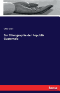 Zur Ethnographie der Republik Guatemala