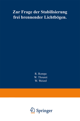 Zur Frage der Stabilisierung frei brennender Lichtbgen - Rompe, Robert, and Thouret, Wolfgang, and Weizel, Walter