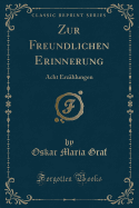 Zur Freundlichen Erinnerung: Acht Erzhlungen (Classic Reprint)