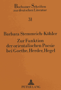 Zur Funktion Der Orientalischen Poesie Bei Goethe, Herder, Hegel: Exotische Klassik Und Aesthetische Systematik in Den Noten Und Abhandlungen Zu Besserem Verstaendnis Des West-Oestlichen Divans Goethes, in Fruehschriften Herders Und in Hegels...