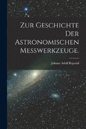 Zur Geschichte der astronomischen Messwerkzeuge.