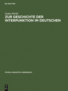 Zur Geschichte Der Interpunktion Im Deutschen: Eine Kritische Darstellung Der Lehrschriften Von Der Zweiten Hlfte Des 15. Jahrhunderts Bis Zum Ende Des 18. Jahrhunderts