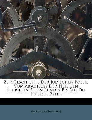 Zur Geschichte Der J?dischen Po?sie: Vom Abschluss Der Heiligen Schriften Alten Bunde Bis Auf Die Neueste Zeit - Delitzsch, Franz