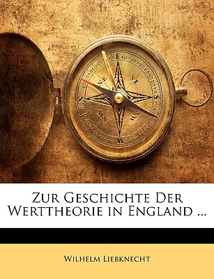 Zur Geschichte Der Werttheorie in England ... - Liebknecht, Wilhelm