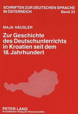 Zur Geschichte Des Deutschunterrichts in Kroatien Seit Dem 18. Jahrhundert - Wiesinger, Peter (Editor), and Husler, Maja