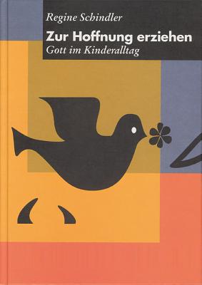 Zur Hoffnung Erziehen: Gott Im Kinderalltag - Schindler, Regine