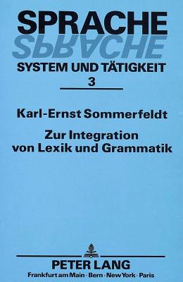 Zur Integration Von Lexik Und Grammatik: Probleme Einer Funktional-Semantischen Beschreibung Des Deutschen - Sommerfeldt, Karl-Ernst