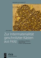 Zur Intermaterialitt geschnitzter Ksten aus Holz: Die Imitation von Elfenbein, Seide und Gold im Hoch- und Sptmittelalter