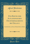 Zur Kritik Der Altlateinischen Dichterfragmente Bei Gellius: Sendschreiben an Doctor Martin Hertz in Berlin (Classic Reprint)