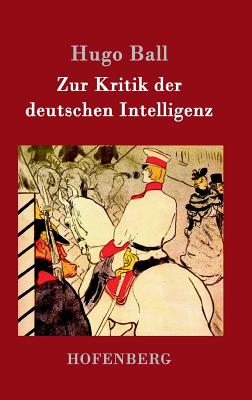 Zur Kritik Der Deutschen Intelligenz - Ball, Hugo