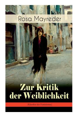 Zur Kritik Der Weiblichkeit (Klassiker Des Feminismus): Frauenbewegung - Mayreder, Rosa