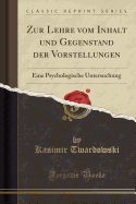 Zur Lehre Vom Inhalt Und Gegenstand Der Vorstellungen: Eine Psychologische Untersuchung (Classic Reprint)