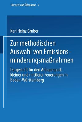 Zur Methodischen Auswahl Von Emissionsminderungsma?nahmen: Dargestellt F?r Den Anlagenpark Kleiner Und Mittlerer Feuerungen in Baden-W?rttemberg - Gruber, Karl H