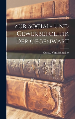 Zur Social- Und Gewerbepolitik Der Gegenwart - Von Schmoller, Gustav